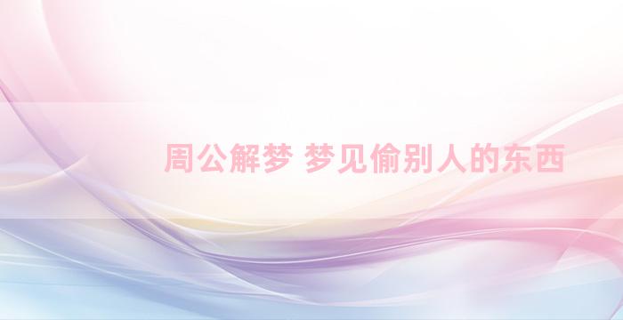 周公解梦 梦见偷别人的东西